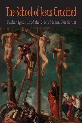 The School of Jesus Crucified by Ignatius the Side of Jesus Passionist