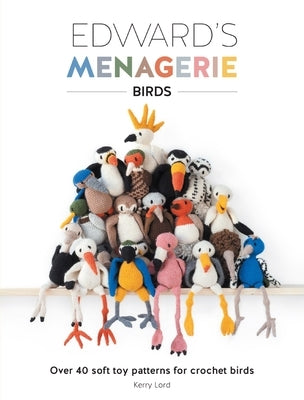 Edward's Menagerie: Birds: Over 40 Soft Toy Patterns for Crochet Birds by Lord, Kerry