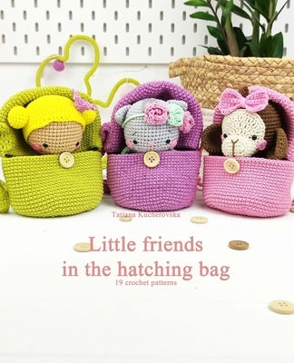 Little friends in the hatching bag.: Easy Amigurumi patterns. 19 crochet patterns. by Kucherovska, Tatiana