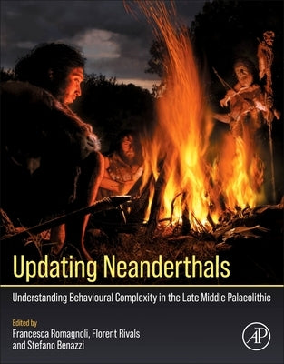 Updating Neanderthals: Understanding Behavioural Complexity in the Late Middle Palaeolithic by Romagnoli, Francesca