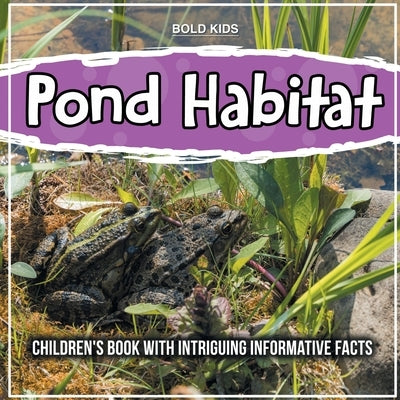 Pond Habitat: Children's Book With Intriguing Informative Facts by Kids, Bold
