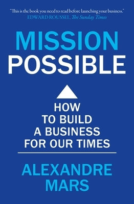 Mission Possible: How to Build a Business for Our Times by Mars, Alexandre