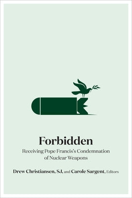 Forbidden: Receiving Pope Francis's Condemnation of Nuclear Weapons by Christiansen, Drew