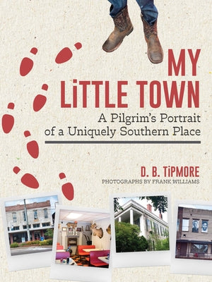 My Little Town: A Pilgrim's Portrait of a Uniquely Southern Place by Tipmore, D. B.