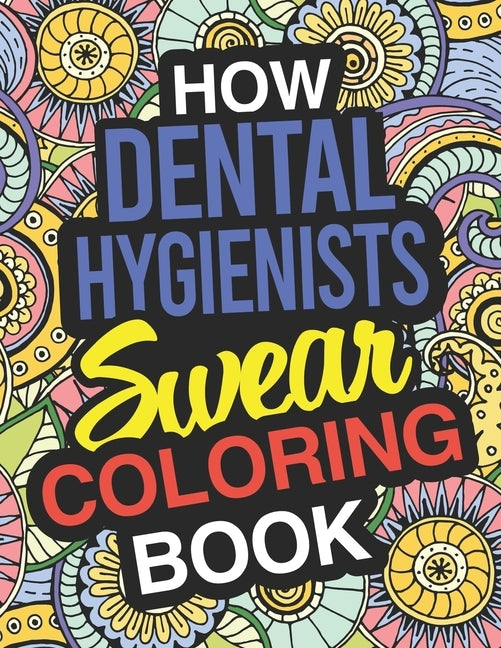 How Dental Hygienists Swear Coloring Book: Dental Hygienists Coloring Books For Adults by Funny Dental Hygienist Gifts