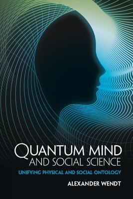 Quantum Mind and Social Science by Wendt, Alexander