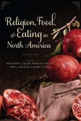 Religion, Food, and Eating in North America by Zeller, Benjamin E.