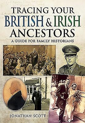 Tracing Your British & Irish Ancestors: A Guide for Family Historians by Scott, Jonathan