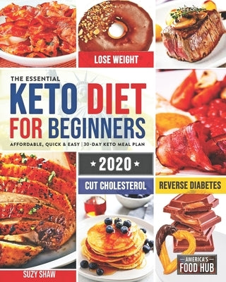 The Essential Keto Diet for Beginners #2020: 5-Ingredient Affordable, Quick & Easy Ketogenic Recipes Lose Weight, Cut Cholesterol & Reverse Diabetes 3 by Food Hub, America's