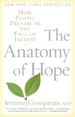 The Anatomy of Hope: How People Prevail in the Face of Illness by Groopman, Jerome