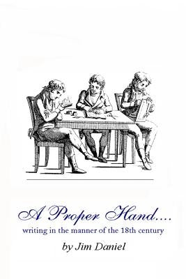 A Proper Hand: writing in the manner of the 18th century by Daniel, Jim