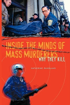 Inside the Minds of Mass Murderers: Why They Kill by Ramsland, Katherine