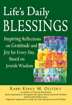 Life's Daily Blessings: Inspiring Reflections on Gratitude and Joy for Every Day, Based on Jewish Wisdom by Olitzky, Kerry M.
