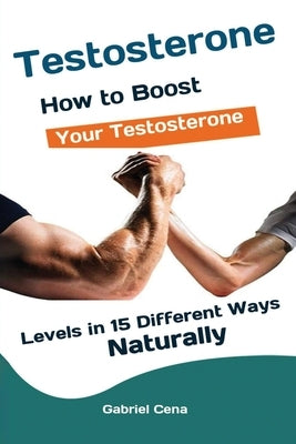 Testosterone: How to Boost Your Testosterone Levels in 15 Different Ways Naturally by Gabriel, Cena