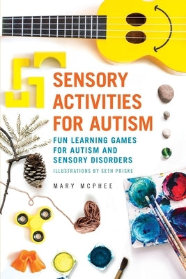Sensory Activities for Autism: Fun Learning Games for Autism and Sensory Disorders by McPhee, Mary