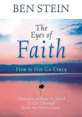 The Eyes of Faith: How to Not Go Crazy: Thoughts to Bear in Mind to Get Through Even the Worst Days by Stein, Ben