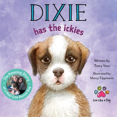 Dixie Has the Ickies: The Amazing Story of a Real-life Rescue Dog by Voss, Tracy