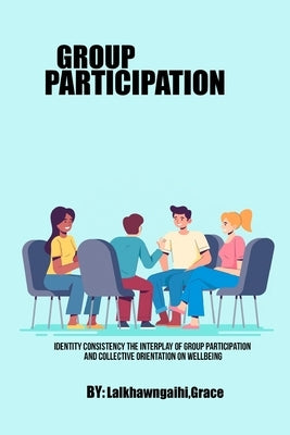 Identity Consistency The Interplay of Group Participation and Collective Orientation on Wellbeing by Grace, Lalkhawngaihi