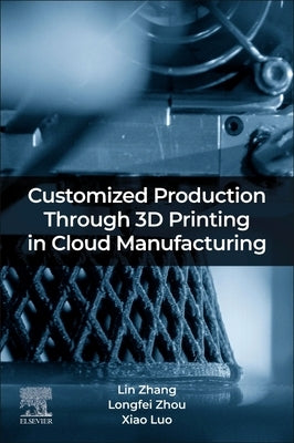 Customized Production Through 3D Printing in Cloud Manufacturing by Zhang, Lin
