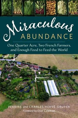 Miraculous Abundance: One Quarter Acre, Two French Farmers, and Enough Food to Feed the World by Herv&#233;-Gruyer, Perrine