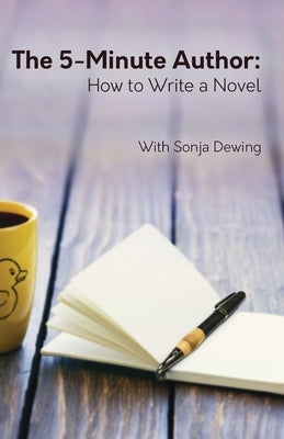 The Five Minute Author: How to Write a Novel by Dewing, Sonja