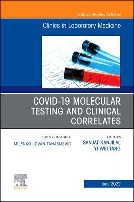 Covid-19 Molecular Testing and Clinical Correlates, an Issue of the Clinics in Laboratory Medicine: Volume 42-2 by Kanjilal, Sanjat