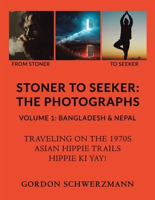 Stoner to Seeker: The Photographs: Volume 1: Bangladesh & Nepal by Schwerzmann, Gordon