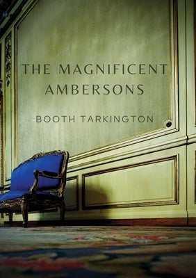 The Magnificent Ambersons: A 1918 novel written by Booth Tarkington which won the 1919 Pulitzer Prize by Tarkington, Booth