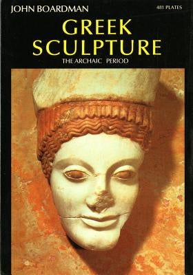 Greek Sculpture: The Archaic Period by Boardman, John