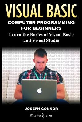 Visual Basic: Computer Programming for Beginners: Learn the Basics of Visual Basic and Visual Studio by Starter Series, It