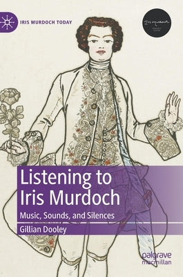 Listening to Iris Murdoch: Music, Sounds, and Silences by Dooley, Gillian