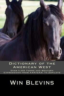 Dictionary of the American West: Over 5,000 Terms and Expressions from AARIGAA! to Zopilote by Blevins, Win