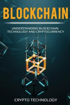 Blockchain: Understanding Blockchain Technology and Cryptocurrency by Technology, Crypto