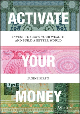 Activate Your Money: Invest to Grow Your Wealth and Build a Better World by Firpo, Janine