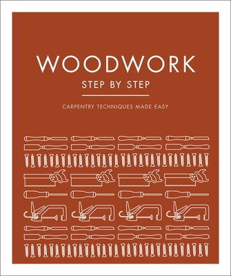 Woodwork Step by Step: Carpentry Techniques Made Easy by DK