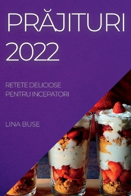 Pr&#258;jituri 2022: Retete Deliciose Pentru Incepatori by Buse, Lina