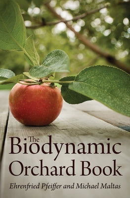 The Biodynamic Orchard Book by Pfeiffer, Ehrenfried E.