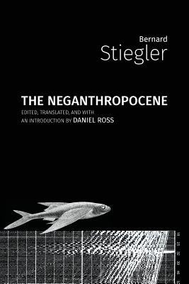 The Neganthropocene by Stiegler, Bernard