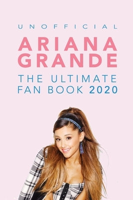 Ariana Grande: The Ultimate Fan Book 2020: Ariana Grande Facts, Quiz, Photos and BONUS Wordsearch Puzzle (Unofficial) by Anderson, Jamie