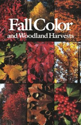 Fall Color and Woodland Harvests: A Guide to the More Colorful Fall Leaves and Fruits of the Eastern Forests by Bell, C. Ritchie