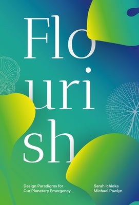 Flourish: Design Paradigms for Our Planetary Emergency by Pawlyn, Michael