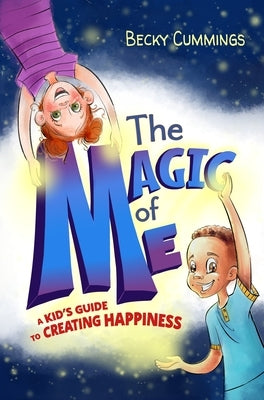 The Magic of Me: A Kid's Guide to Creating Happiness by Cummings, Becky