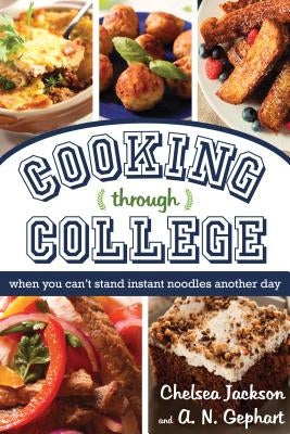 Cooking Through College: When You Can't Stand Instant Noodles Another Day by Jackson, Chelsea