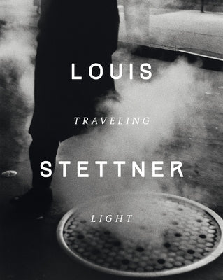 Louis Stettner: Traveling Light by Ch&#233;roux, Cl&#233;ment