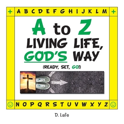 A to Z - Living Life, God's Way by Lafe, D.