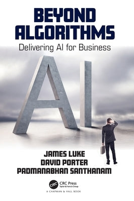 Beyond Algorithms: Delivering AI for Business by Luke, James