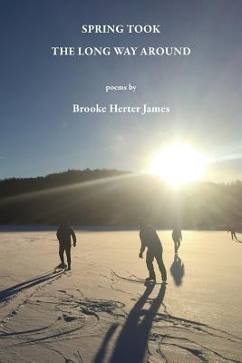 Spring Took the Long Way Around by James, Brooke Herter