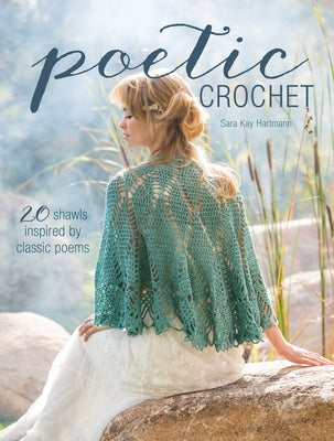 Poetic Crochet: 20 Shawls Inspired by Classic Poems by Hartmann, Sara Kay