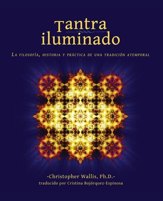 Tantra Iluminado: La Filosofía, Historia Y Práctica de Una Tradición Atemporal by Wallis, Christopher D.