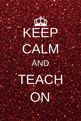Keep calm and teach on: Inspirational Notebooks for Teachers Gift: Great for Teacher Appreciation Gifts / Thank You Teacher / Teacher Of The Y by Press, Emmeline